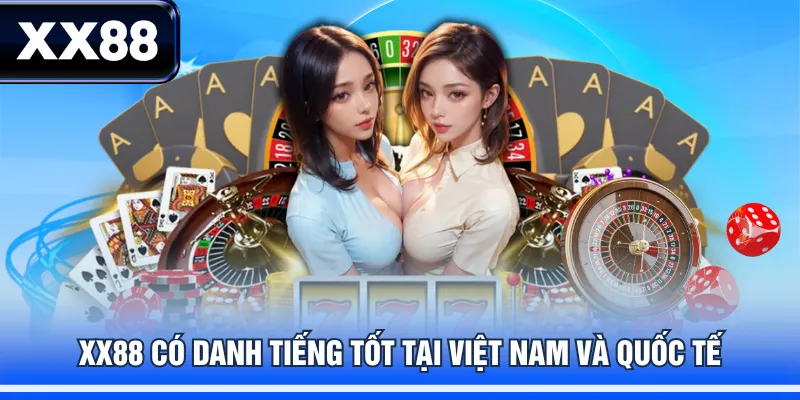 XX88 có danh tiếng tốt tại Việt Nam và Quốc tế